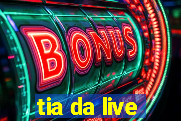 tia da live